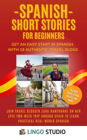 Spanish Short Stories for Beginners: Get an Easy Start in Spanish with 19 Authentic Travel Blogs! 