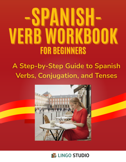 Spanish Verb Workbook for Beginners: A Step-by-Step Guide to Spanish Verbs, Conjugation, and Tenses
